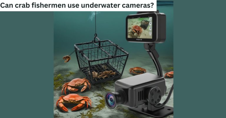 Can crab fishermen use underwater cameras